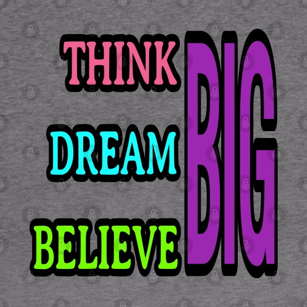 Think big, dream big, believe big by DeraTobi